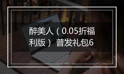 醉美人（0.05折福利版） 普发礼包6