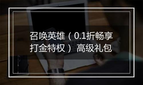 召唤英雄（0.1折畅享打金特权） 高级礼包