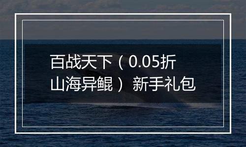 百战天下（0.05折山海异鲲） 新手礼包