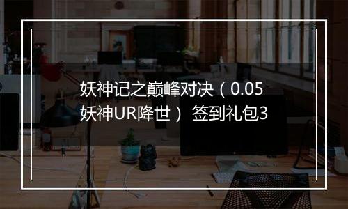 妖神记之巅峰对决（0.05妖神UR降世） 签到礼包3