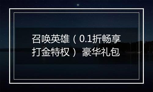 召唤英雄（0.1折畅享打金特权） 豪华礼包