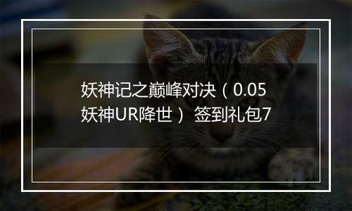 妖神记之巅峰对决（0.05妖神UR降世） 签到礼包7