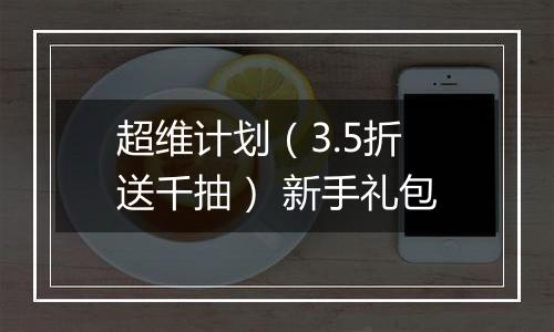 超维计划（3.5折送千抽） 新手礼包