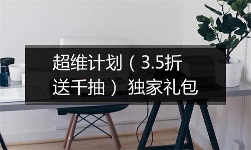 超维计划（3.5折送千抽） 独家礼包