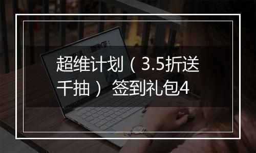 超维计划（3.5折送千抽） 签到礼包4