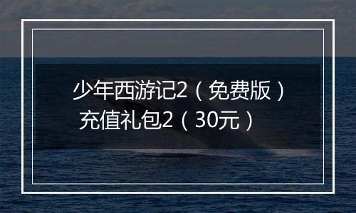 少年西游记2（免费版） 充值礼包2（30元）