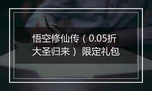 悟空修仙传（0.05折大圣归来） 限定礼包