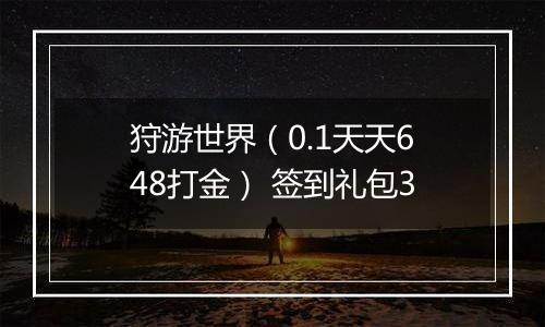 狩游世界（0.1天天648打金） 签到礼包3