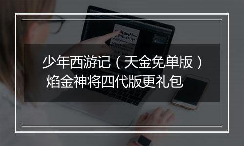少年西游记（天金免单版） 焰金神将四代版更礼包