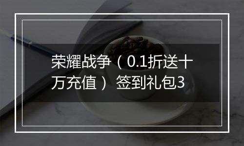 荣耀战争（0.1折送十万充值） 签到礼包3