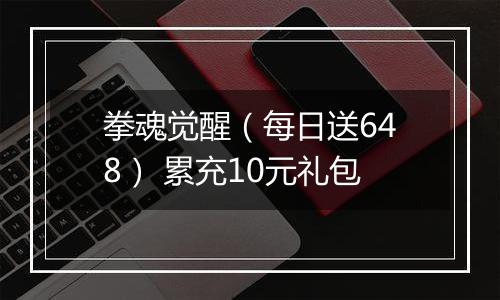 拳魂觉醒（每日送648） 累充10元礼包