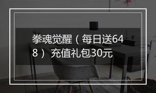拳魂觉醒（每日送648） 充值礼包30元