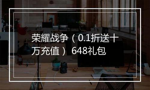 荣耀战争（0.1折送十万充值） 648礼包