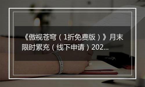 《傲视苍穹（1折免费版）》月末限时累充（线下申请）2025-11-15-2025-11-21