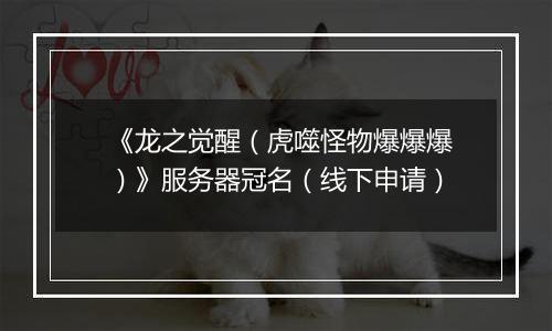 《龙之觉醒（虎噬怪物爆爆爆）》服务器冠名（线下申请）