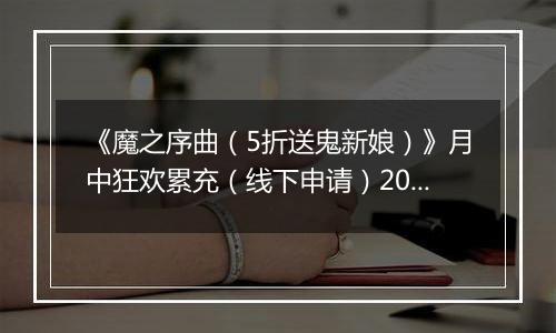 《魔之序曲（5折送鬼新娘）》月中狂欢累充（线下申请）2025-11-14-2025-11-16