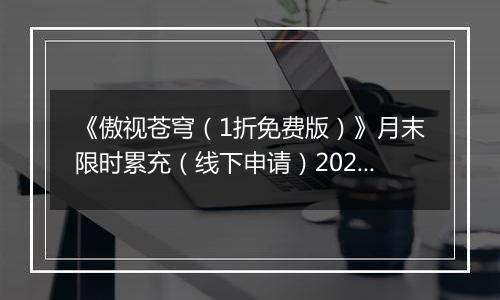 《傲视苍穹（1折免费版）》月末限时累充（线下申请）2025-11-15-2025-11-21