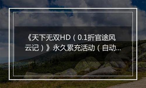 《天下无双HD（0.1折官途风云记）》永久累充活动（自动发放）