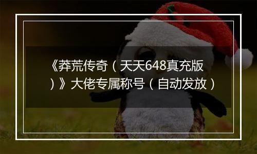 《莽荒传奇（天天648真充版）》大佬专属称号（自动发放）