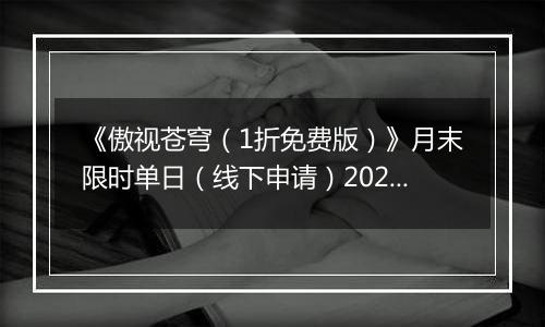 《傲视苍穹（1折免费版）》月末限时单日（线下申请）2025-11-15-2025-11-21