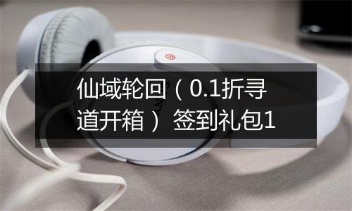仙域轮回（0.1折寻道开箱） 签到礼包1