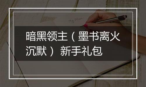 暗黑领主（墨书离火沉默） 新手礼包