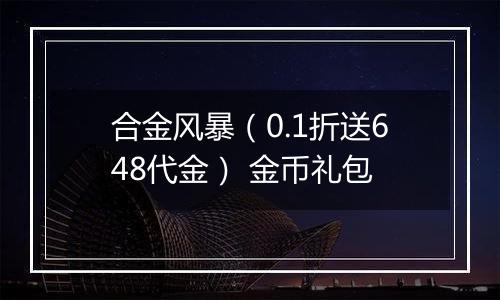 合金风暴（0.1折送648代金） 金币礼包