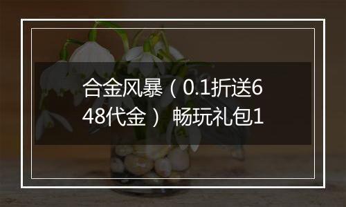 合金风暴（0.1折送648代金） 畅玩礼包1