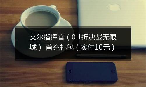 艾尔指挥官（0.1折决战无限城） 首充礼包（实付10元）