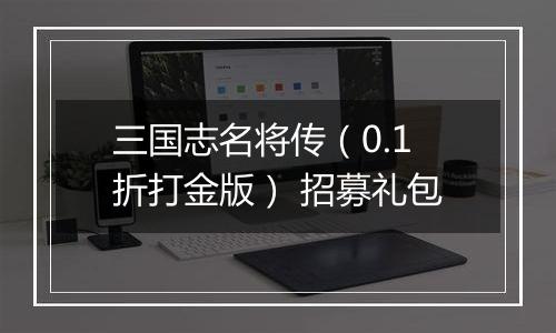 三国志名将传（0.1折打金版） 招募礼包