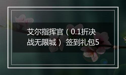 艾尔指挥官（0.1折决战无限城） 签到礼包5