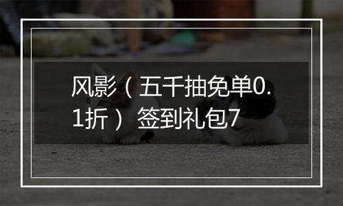 风影（五千抽免单0.1折） 签到礼包7