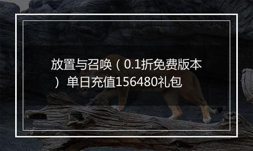 放置与召唤（0.1折免费版本） 单日充值156480礼包