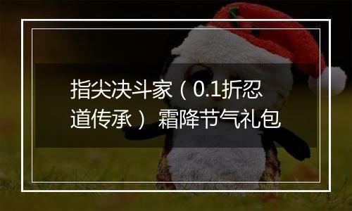 指尖决斗家（0.1折忍道传承） 霜降节气礼包