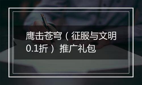 鹰击苍穹（征服与文明0.1折） 推广礼包