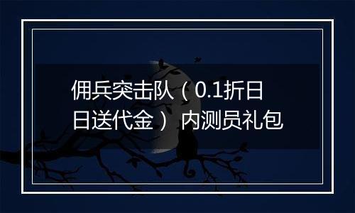 佣兵突击队（0.1折日日送代金） 内测员礼包