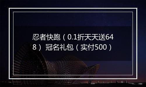 忍者快跑（0.1折天天送648） 冠名礼包（实付500）
