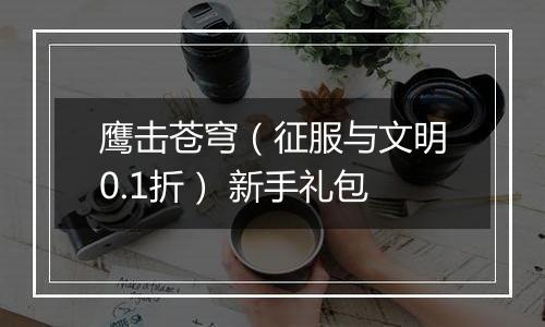 鹰击苍穹（征服与文明0.1折） 新手礼包