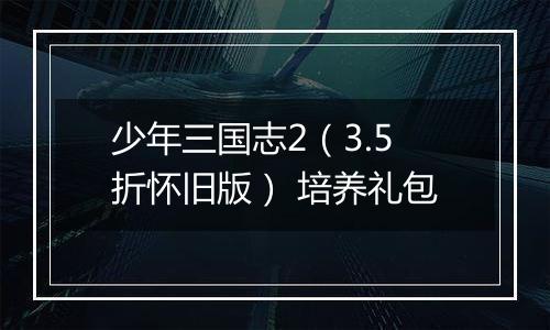 少年三国志2（3.5折怀旧版） 培养礼包