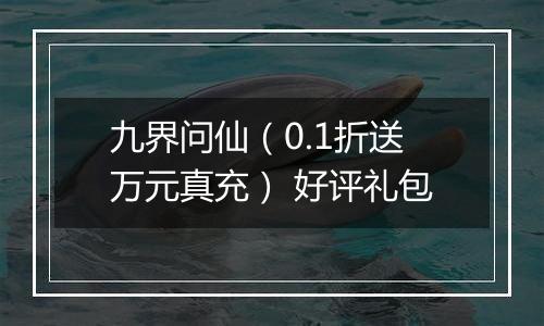 九界问仙（0.1折送万元真充） 好评礼包