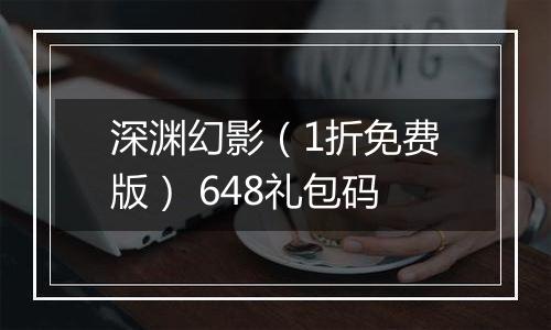 深渊幻影（1折免费版） 648礼包码