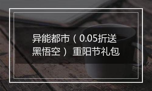 异能都市（0.05折送黑悟空） 重阳节礼包