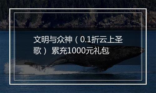 文明与众神(0.1折云上圣歌) 累充1000元礼包