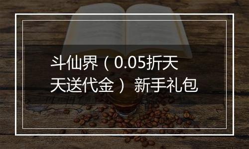 斗仙界（0.05折天天送代金） 新手礼包
