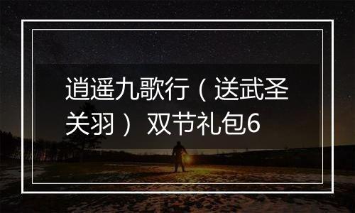 逍遥九歌行（送武圣关羽） 双节礼包6