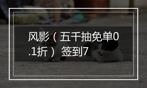 风影（五千抽免单0.1折） 签到7