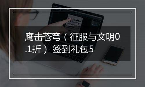 鹰击苍穹（征服与文明0.1折） 签到礼包5