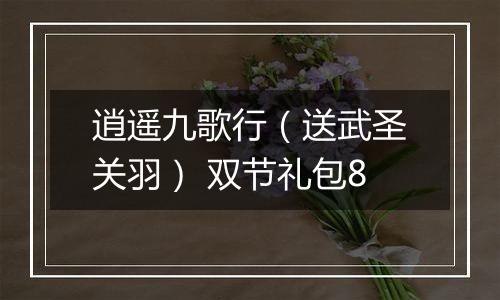 逍遥九歌行（送武圣关羽） 双节礼包8