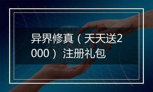 异界修真（天天送2000） 注册礼包