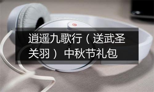 逍遥九歌行（送武圣关羽） 中秋节礼包